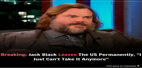 Jack Black Leaves The US Permanently, “I Just Can’t Take It Anymore”.