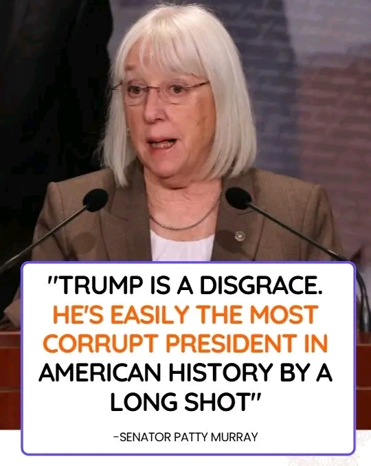 SENATOR MURRAY: "President Trump is a disgrace. He's easily the most corrupt President in American history by a long shot.